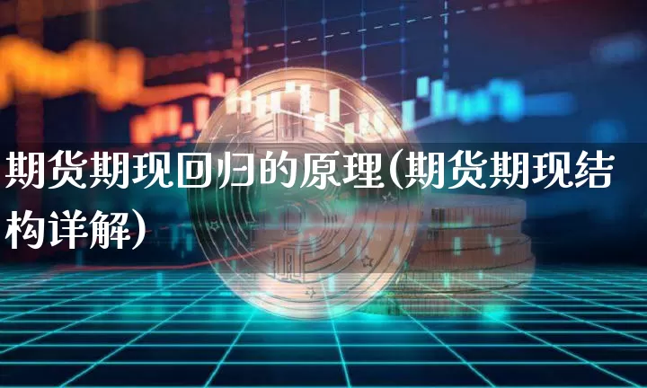 期货期现回归的原理(期货期现结构详解)_https://www.xjzxxn66.com_比特币_第1张