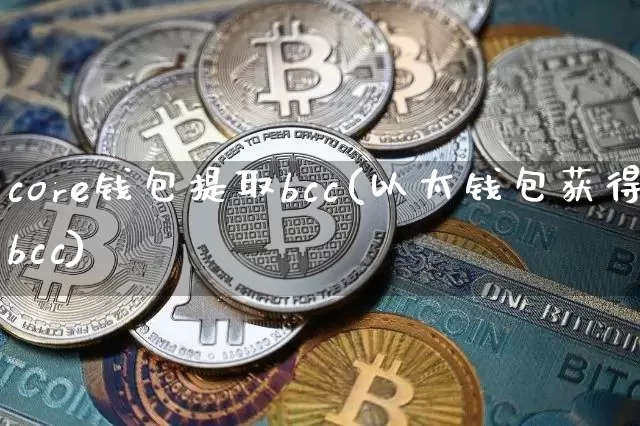 core钱包提取bcc(以太钱包获得bcc)_https://www.xjzxxn66.com_区块链_第1张