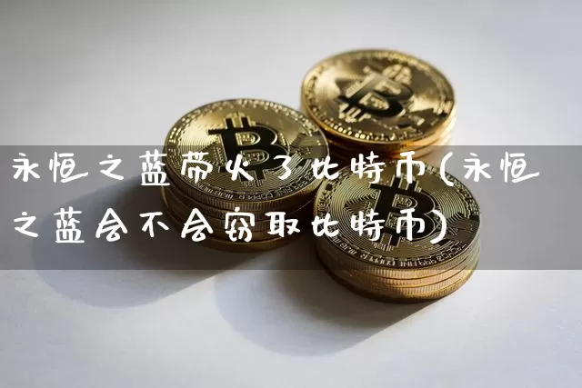 永恒之蓝带火了比特币(永恒之蓝会不会窃取比特币)_https://www.xjzxxn66.com_区块链_第1张