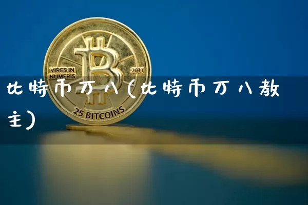 比特币万八(比特币万八教主)_https://www.xjzxxn66.com_币圈资讯_第1张