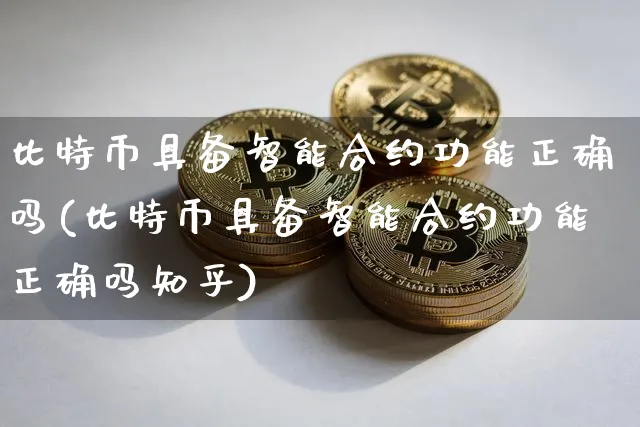 比特币具备智能合约功能正确吗(比特币具备智能合约功能正确吗知乎)_https://www.xjzxxn66.com_币圈资讯_第1张