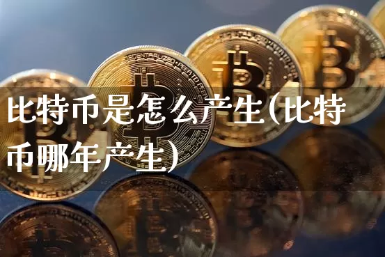 比特币是怎么产生(比特币哪年产生)_https://www.xjzxxn66.com_币圈资讯_第1张