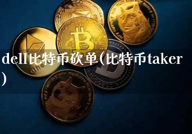 dell比特币砍单(比特币taker)_https://www.xjzxxn66.com_比特币_第1张