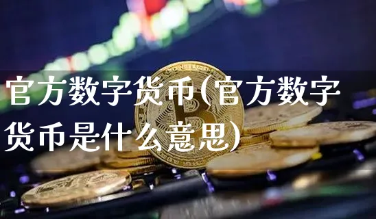 官方数字货币(官方数字货币是什么意思)_https://www.xjzxxn66.com_币圈资讯_第1张