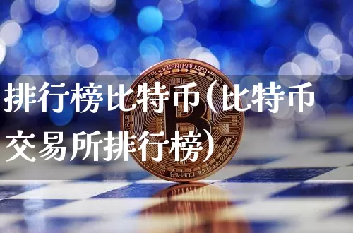 排行榜比特币(比特币交易所排行榜)_https://www.xjzxxn66.com_币圈资讯_第1张