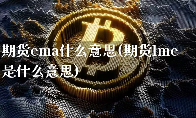 期货ema什么意思(期货lme是什么意思)_https://www.xjzxxn66.com_未分类_第1张