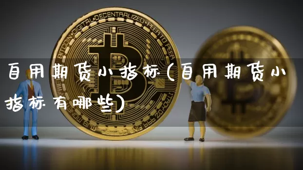 自用期货小指标(自用期货小指标有哪些)_https://www.xjzxxn66.com_币圈资讯_第1张