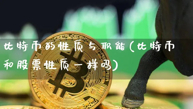 比特币的性质与职能(比特币和股票性质一样吗)_https://www.xjzxxn66.com_区块链_第1张