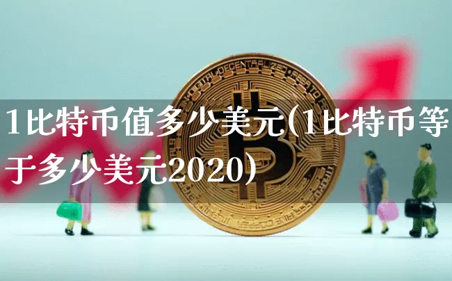 1比特币值多少美元(1比特币等于多少美元2020)_https://www.xjzxxn66.com_币圈资讯_第1张