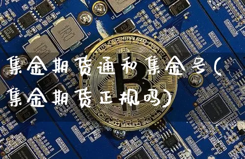 集金期货通和集金号(集金期货正规吗)_https://www.xjzxxn66.com_未分类_第1张