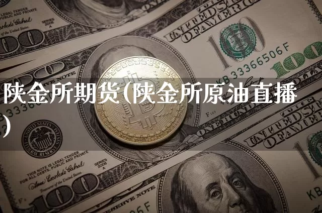 陕金所期货(陕金所原油直播)_区块链_第1张_相聚币圈 陕金所期货(陕金所原油直播)_https://www.xjzxxn66.com_区块链_第1张