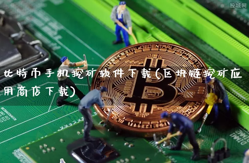 比特币手机挖矿软件下载(区块链挖矿应用商店下载)_https://www.xjzxxn66.com_比特币_第1张