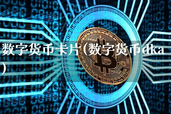 数字货币卡片(数字货币dka)_https://www.xjzxxn66.com_币圈资讯_第1张