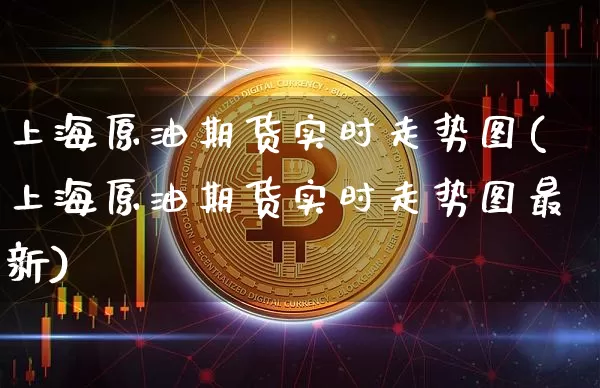 上海原油期货实时走势图(上海原油期货实时走势图最新)_区块链_第1张_相聚币圈 上海原油期货实时走势图(上海原油期货实时走势图最新)_https://www.xjzxxn66.com_区块链_第1张
