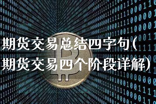 期货交易总结四字句(期货交易四个阶段详解)_https://www.xjzxxn66.com_以太坊_第1张