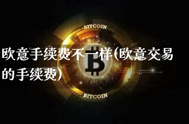 欧意手续费不一样(欧意交易的手续费)_https://www.xjzxxn66.com_以太坊_第1张