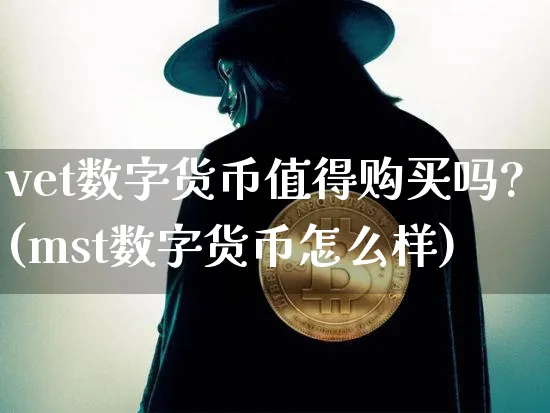 vet数字货币值得购买吗?(mst数字货币怎么样)_https://www.xjzxxn66.com_币圈资讯_第1张