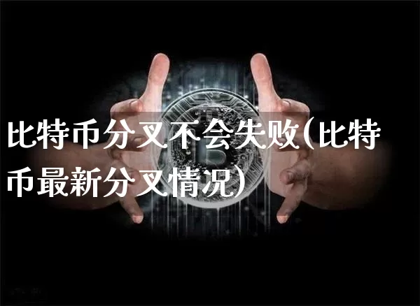 比特币分叉不会失败(比特币最新分叉情况)_https://www.xjzxxn66.com_币圈资讯_第1张