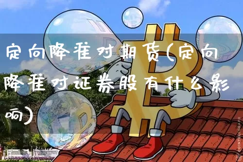 定向降准对期货(定向降准对证券股有什么影响)_未分类_第1张_相聚币圈 定向降准对期货(定向降准对证券股有什么影响)_https://www.xjzxxn66.com_未分类_第1张