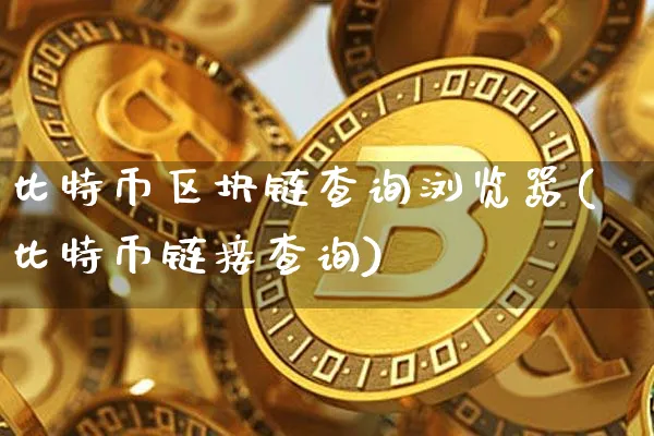 比特币区块链查询浏览器(比特币链接查询)_https://www.xjzxxn66.com_区块链_第1张