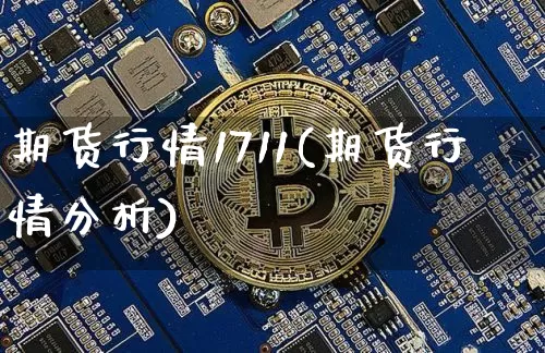期货行情1711(期货行情分析)_https://www.xjzxxn66.com_未分类_第1张