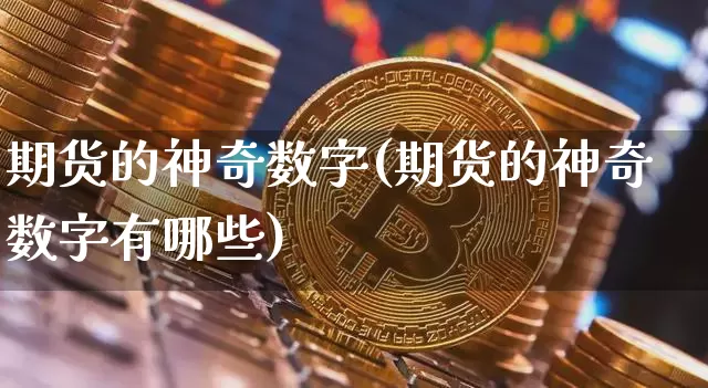 期货的神奇数字(期货的神奇数字有哪些)_https://www.xjzxxn66.com_币圈资讯_第1张