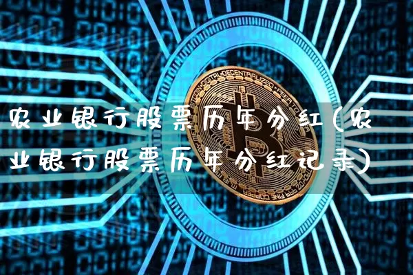 农业银行股票历年分红(农业银行股票历年分红记录)_https://www.xjzxxn66.com_币圈资讯_第1张