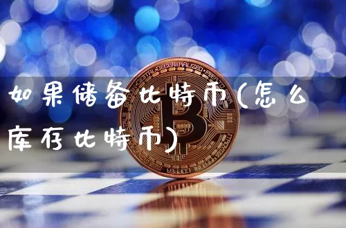 如果储备比特币(怎么库存比特币)_https://www.xjzxxn66.com_比特币_第1张