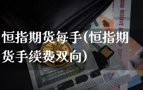 恒指期货每手(恒指期货手续费双向)_https://www.xjzxxn66.com_币圈资讯_第1张