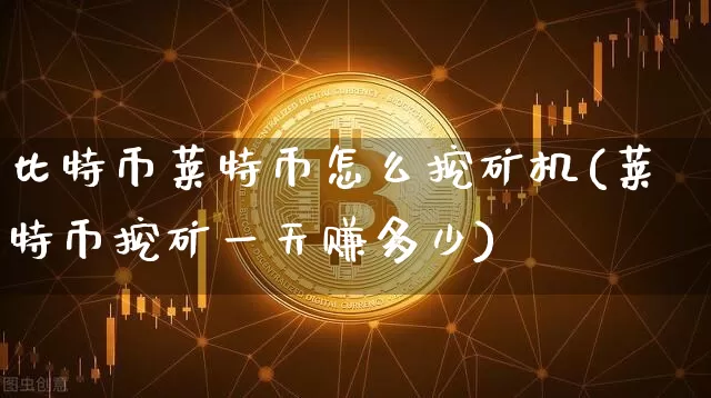 比特币莱特币怎么挖矿机(莱特币挖矿一天赚多少)_https://www.xjzxxn66.com_币圈资讯_第1张