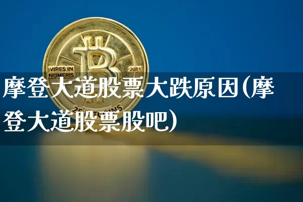 摩登大道股票大跌原因(摩登大道股票股吧)_以太坊_第1张_相聚币圈 摩登大道股票大跌原因(摩登大道股票股吧)_https://www.xjzxxn66.com_以太坊_第1张
