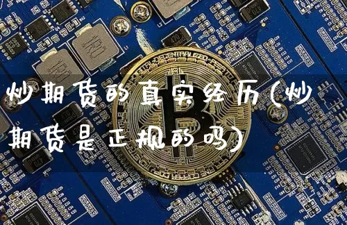 炒期货的真实经历(炒期货是正规的吗)_https://www.xjzxxn66.com_未分类_第1张
