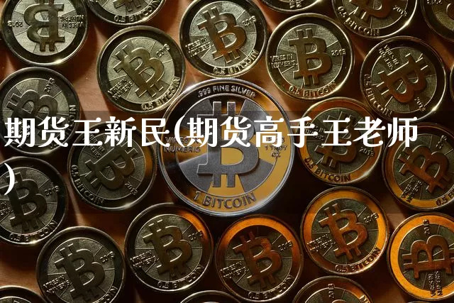 期货王新民(期货高手王老师)_https://www.xjzxxn66.com_以太坊_第1张