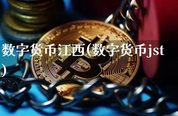 数字货币江西(数字货币jst)_https://www.xjzxxn66.com_以太坊_第1张