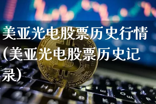 美亚光电股票历史行情(美亚光电股票历史记录)_https://www.xjzxxn66.com_以太坊_第1张