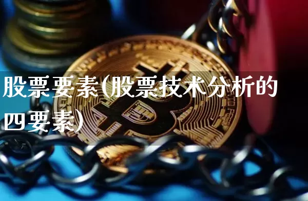 股票要素(股票技术分析的四要素)_未分类_第1张_相聚币圈 股票要素(股票技术分析的四要素)_https://www.xjzxxn66.com_未分类_第1张