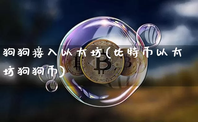 狗狗接入以太坊(比特币以太坊狗狗币)_https://www.xjzxxn66.com_区块链_第1张