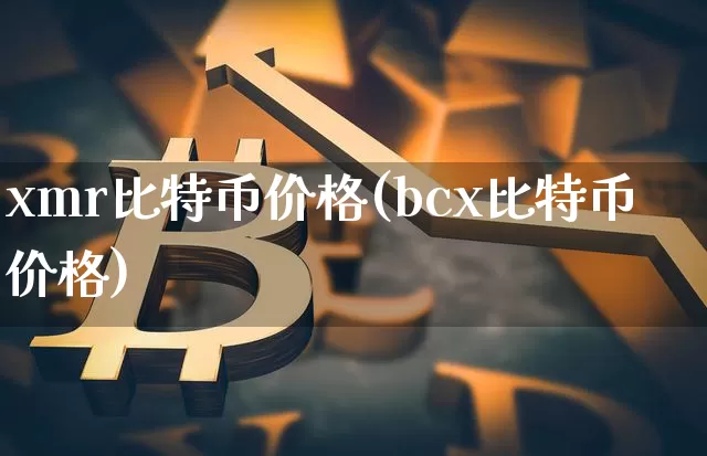xmr比特币价格(bcx比特币价格)_https://www.xjzxxn66.com_以太坊_第1张
