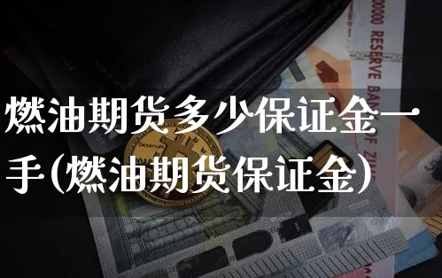 燃油期货多少保证金一手(燃油期货保证金)_区块链_第1张_相聚币圈 燃油期货多少保证金一手(燃油期货保证金)_https://www.xjzxxn66.com_区块链_第1张