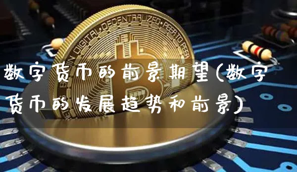 数字货币的前景期望(数字货币的发展趋势和前景)_https://www.xjzxxn66.com_区块链_第1张