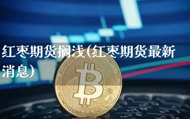 红枣期货搁浅(红枣期货最新消息)_https://www.xjzxxn66.com_币圈资讯_第1张