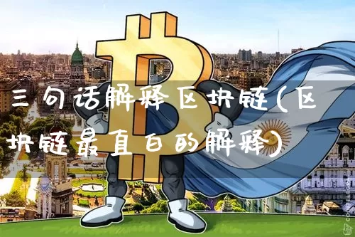 三句话解释区块链(区块链最直白的解释)_https://www.xjzxxn66.com_比特币_第1张