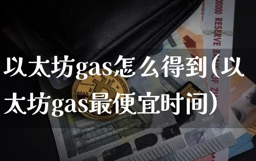 以太坊gas怎么得到(以太坊gas最便宜时间)_https://www.xjzxxn66.com_币圈资讯_第1张