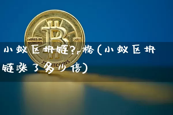 小蚁区块链?r格(小蚁区块链涨了多少倍)_https://www.xjzxxn66.com_以太坊_第1张