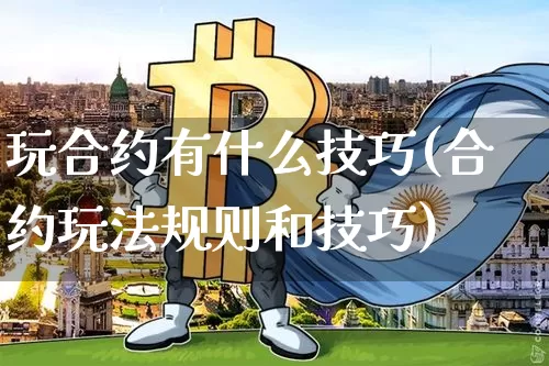 玩合约有什么技巧(合约玩法规则和技巧)_https://www.xjzxxn66.com_区块链_第1张