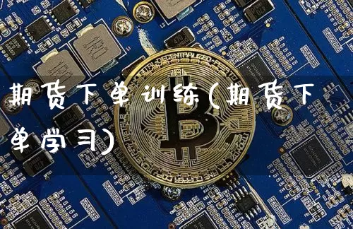 期货下单训练(期货下单学习)_币圈资讯_第1张_相聚币圈 期货下单训练(期货下单学习)_https://www.xjzxxn66.com_币圈资讯_第1张